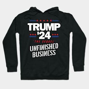 Trump 2024 S Unfinished Business S The Sequel Hoodie